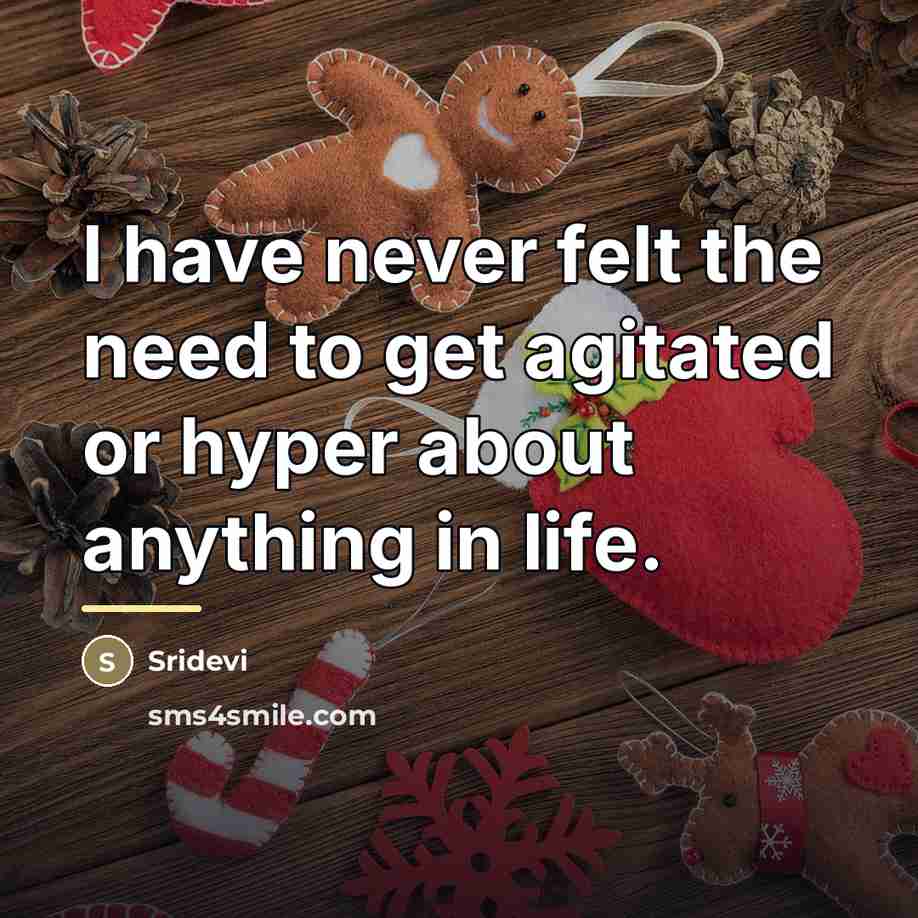 “I have never felt the need to get agitated or…” quote by Sridevi