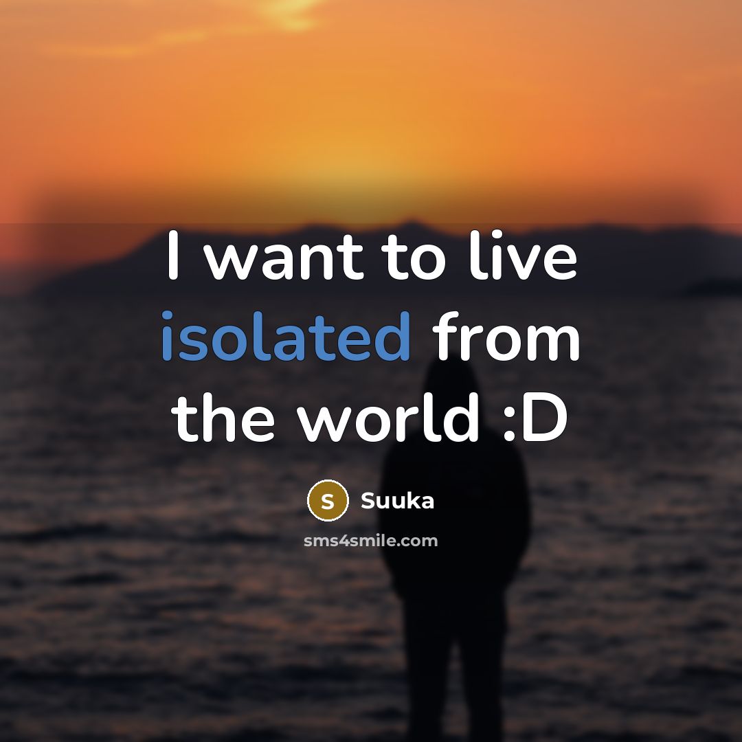 “I want to live isolated from the world :D…” quote by Suuka