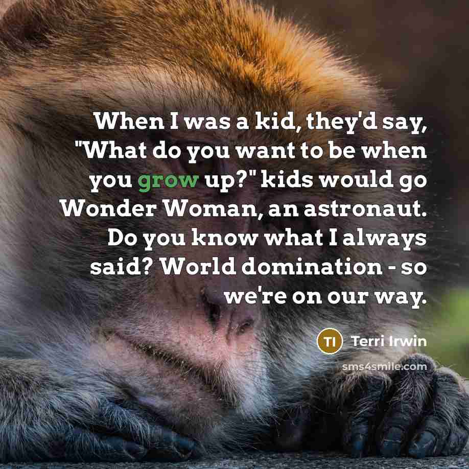 “When I was a kid, they'd say, "What do you…” quote by Terri Irwin
