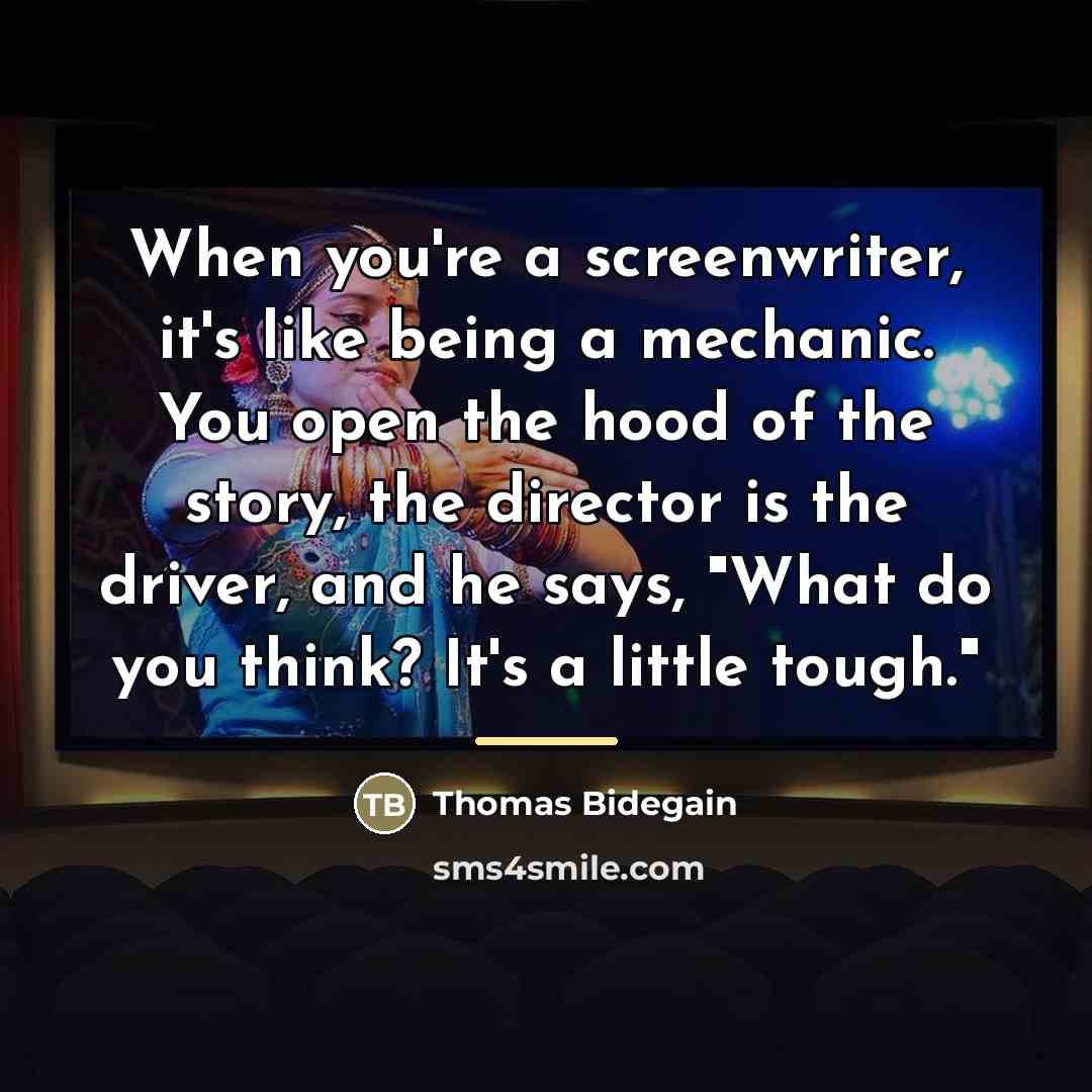 “When you're a screenwriter, it's like being a mechanic. You…” quote by Thomas Bidegain
