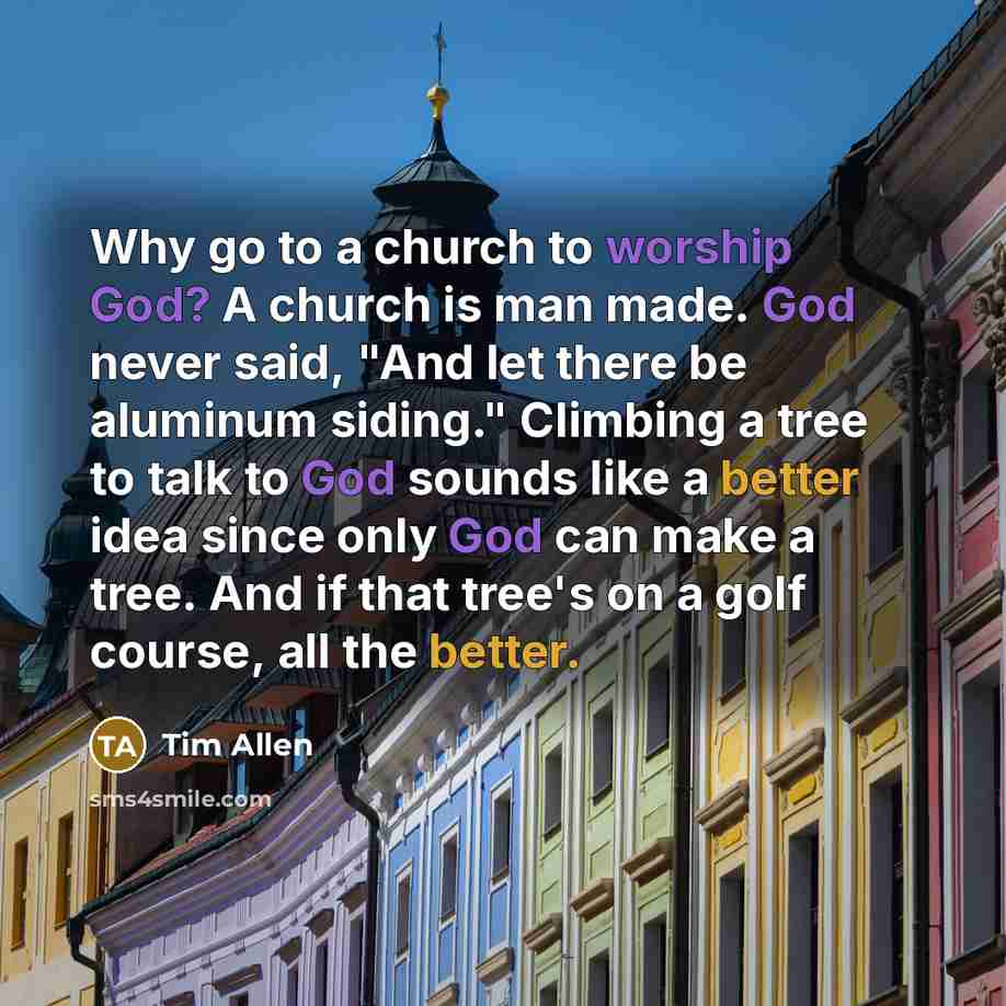 “Why go to a church to worship God? A church…” quote by Tim Allen