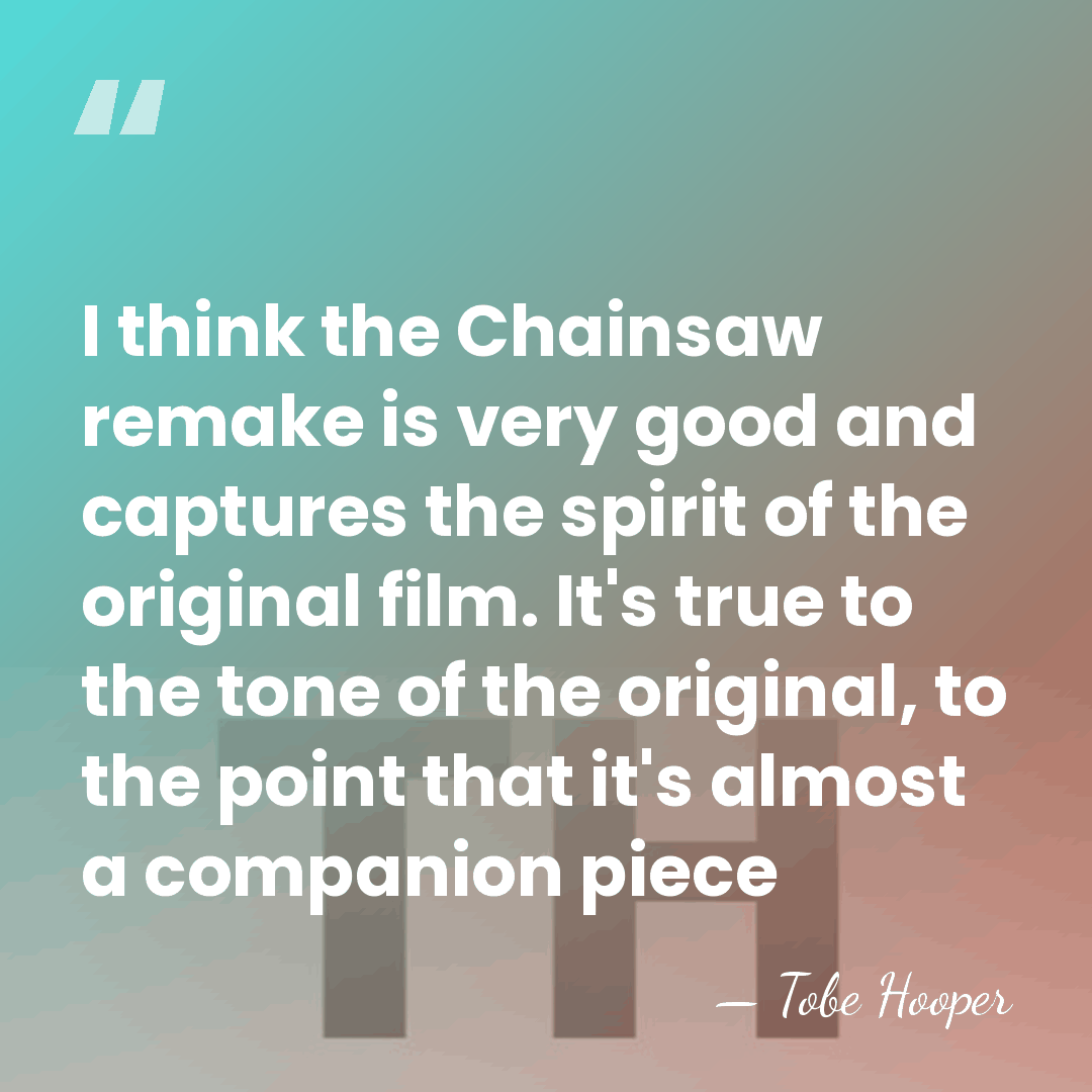 I think the Chainsaw remake is very good and captures the spirit&hellip; - Tobe Hooper