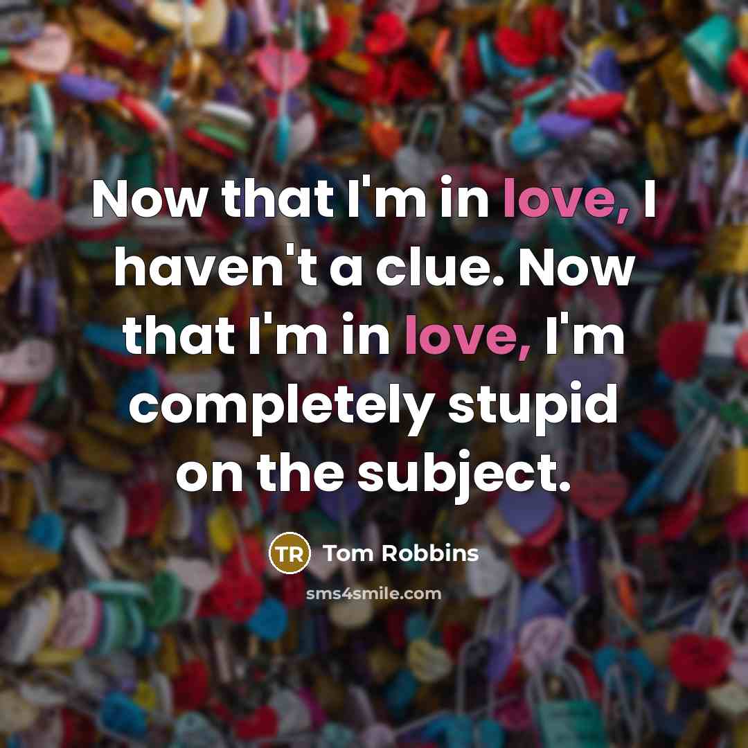 “Now that I'm in love, I haven't a clue. Now…” quote by Tom Robbins