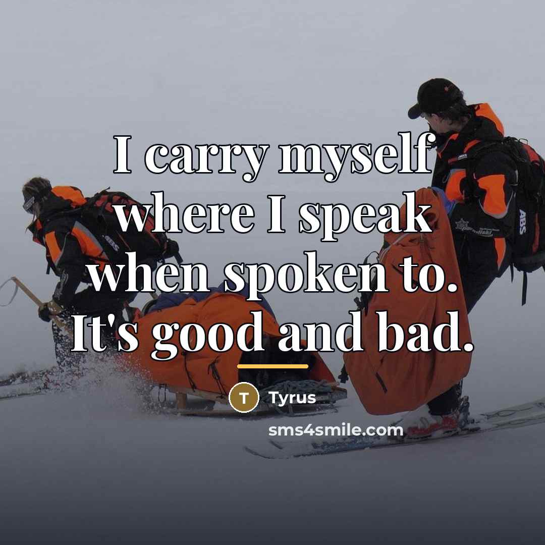 “I carry myself where I speak when spoken to. It's…” quote by Tyrus