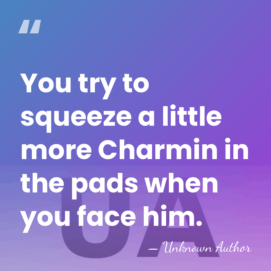 You try to squeeze a little more Charmin in the pads when&hellip; - Unknown Author
