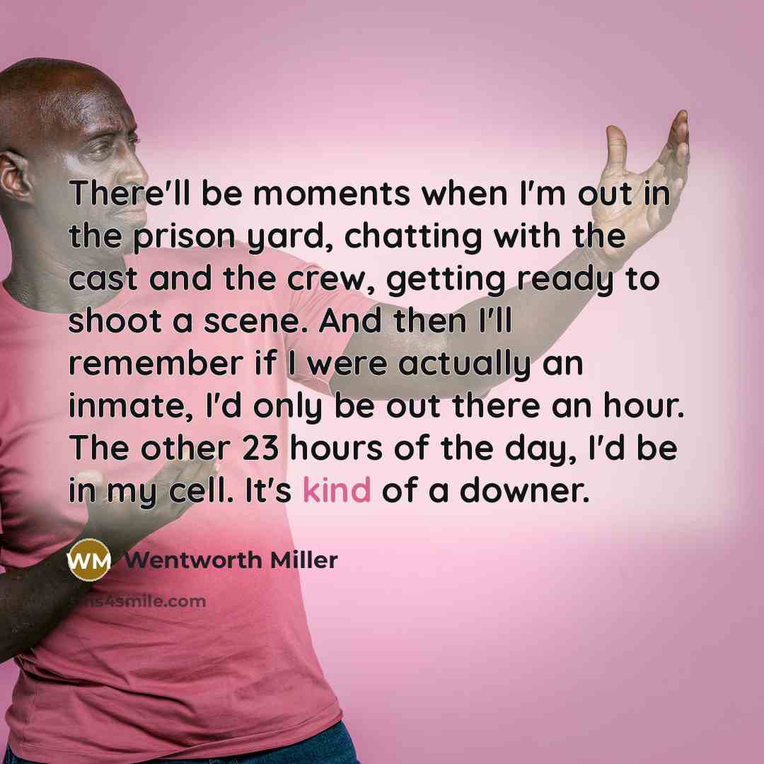 “There'll be moments when I'm out in the prison yard,…” quote by Wentworth Miller