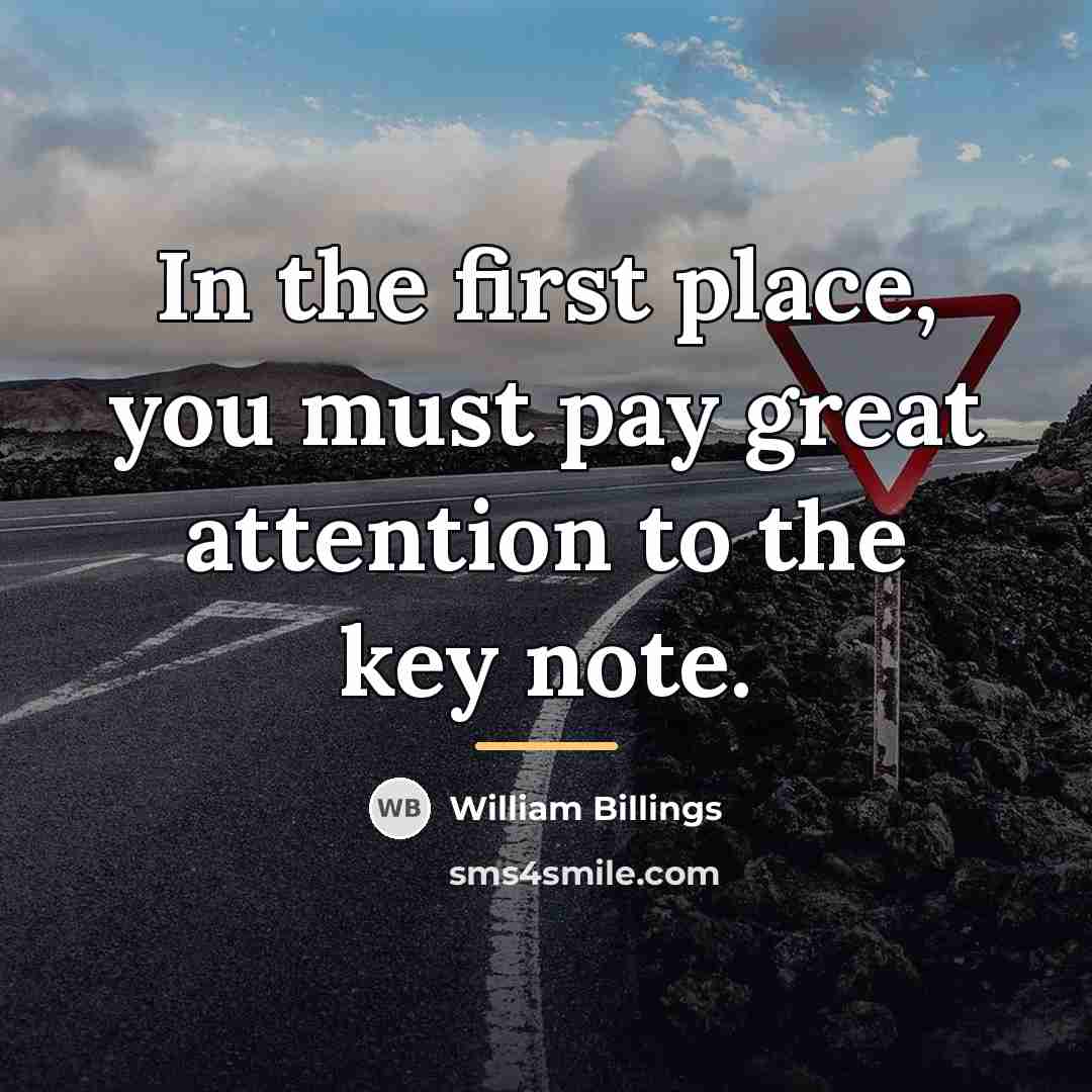 “In the first place, you must pay great attention to…” quote by William Billings