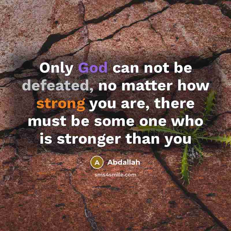 “Only God can not be defeated, no matter how strong you are, there must be some one who is stronger than you” quote by Abdallah