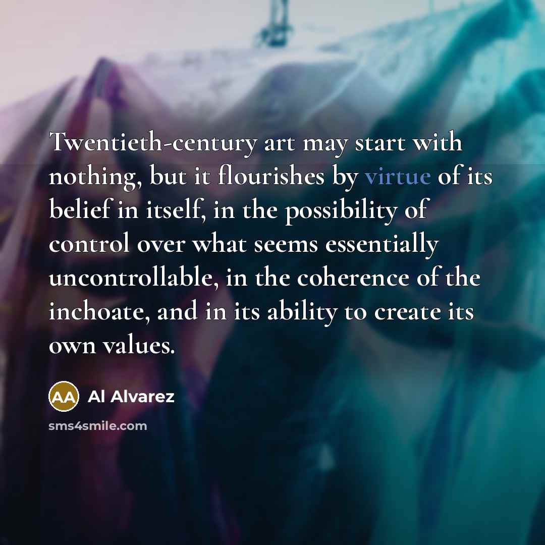 “Twentieth-century art may start with nothing, but it flourishes by…” quote by Al Alvarez