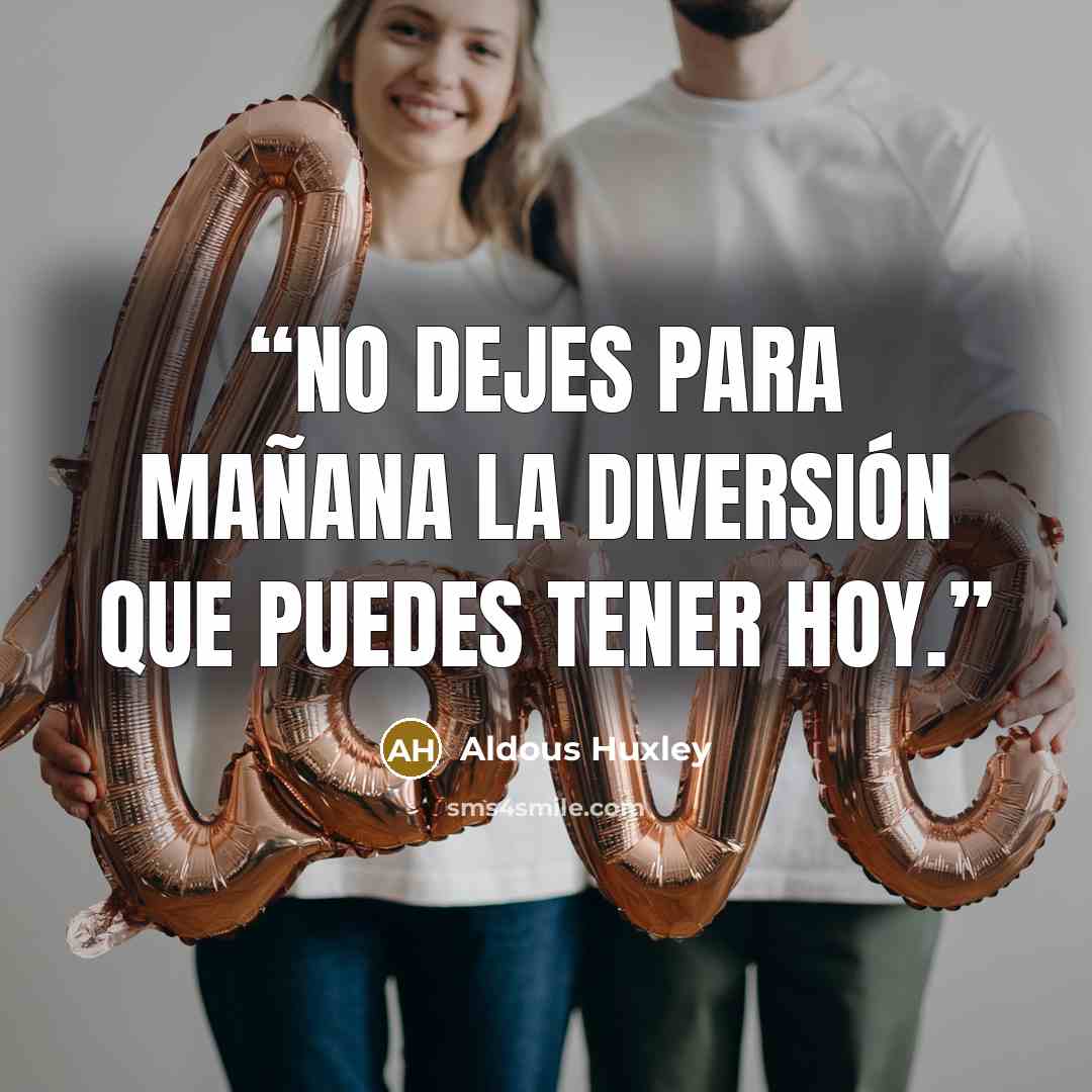 “No dejes para mañana la diversión que puedes tener hoy.” quote by Aldous Huxley