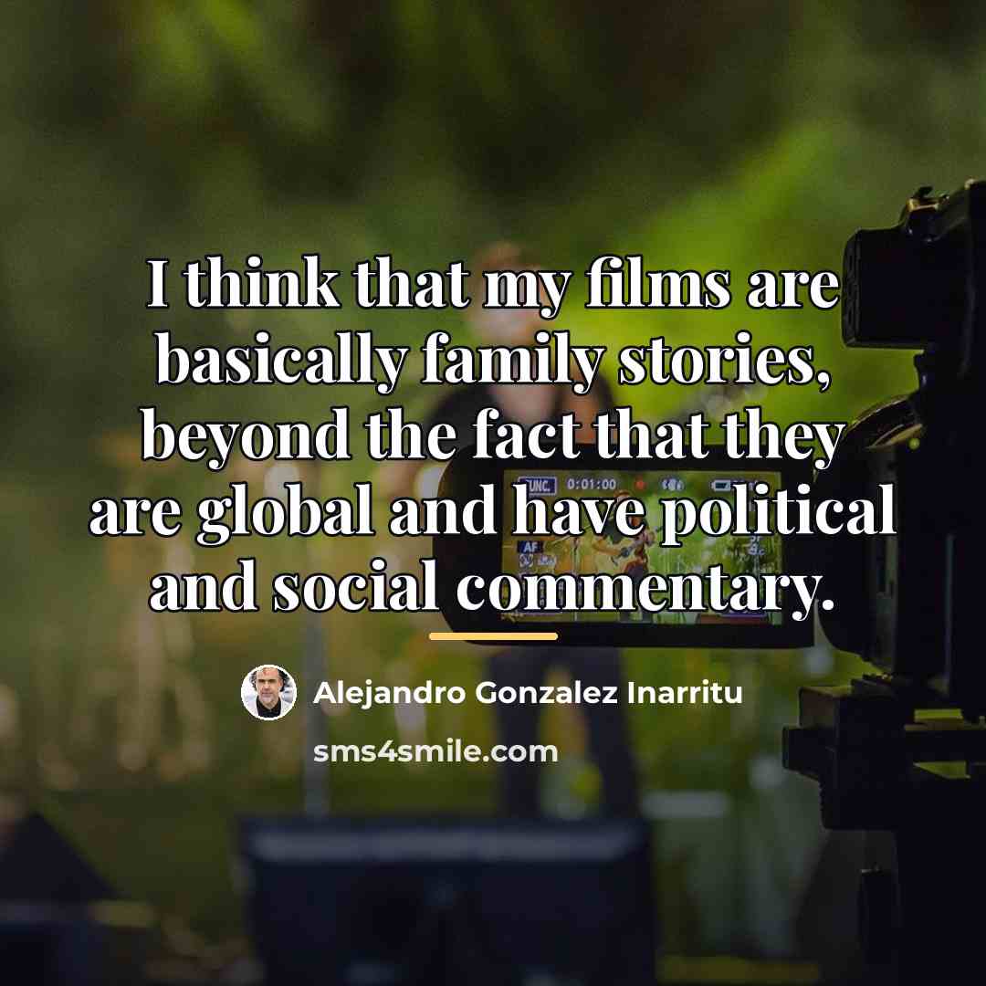 “I think that my films are basically family stories, beyond…” quote by Alejandro Gonzalez Inarritu