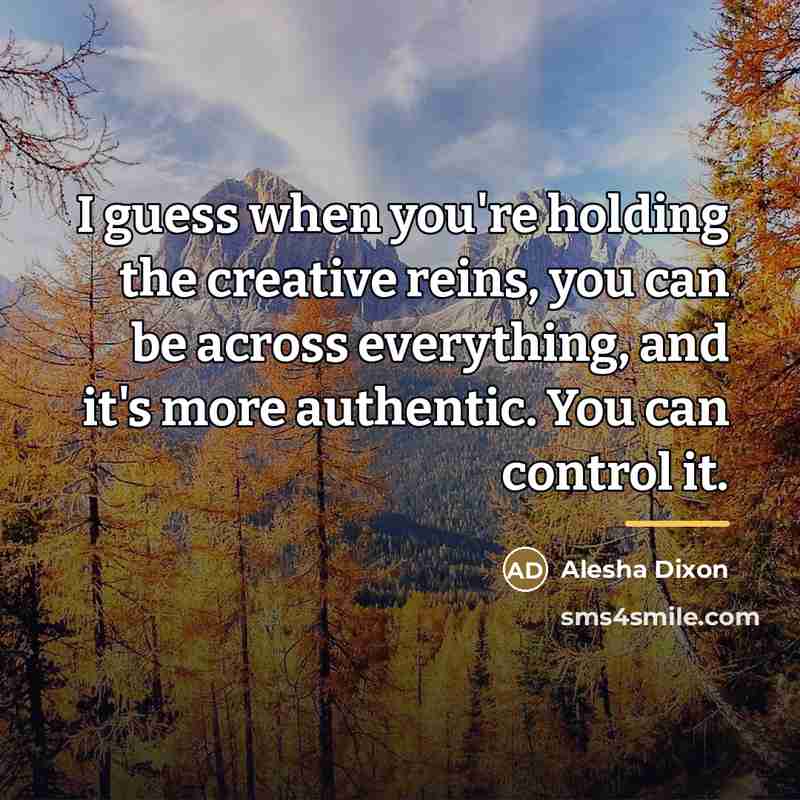 “I guess when you're holding the creative reins, you can…” quote by Alesha Dixon