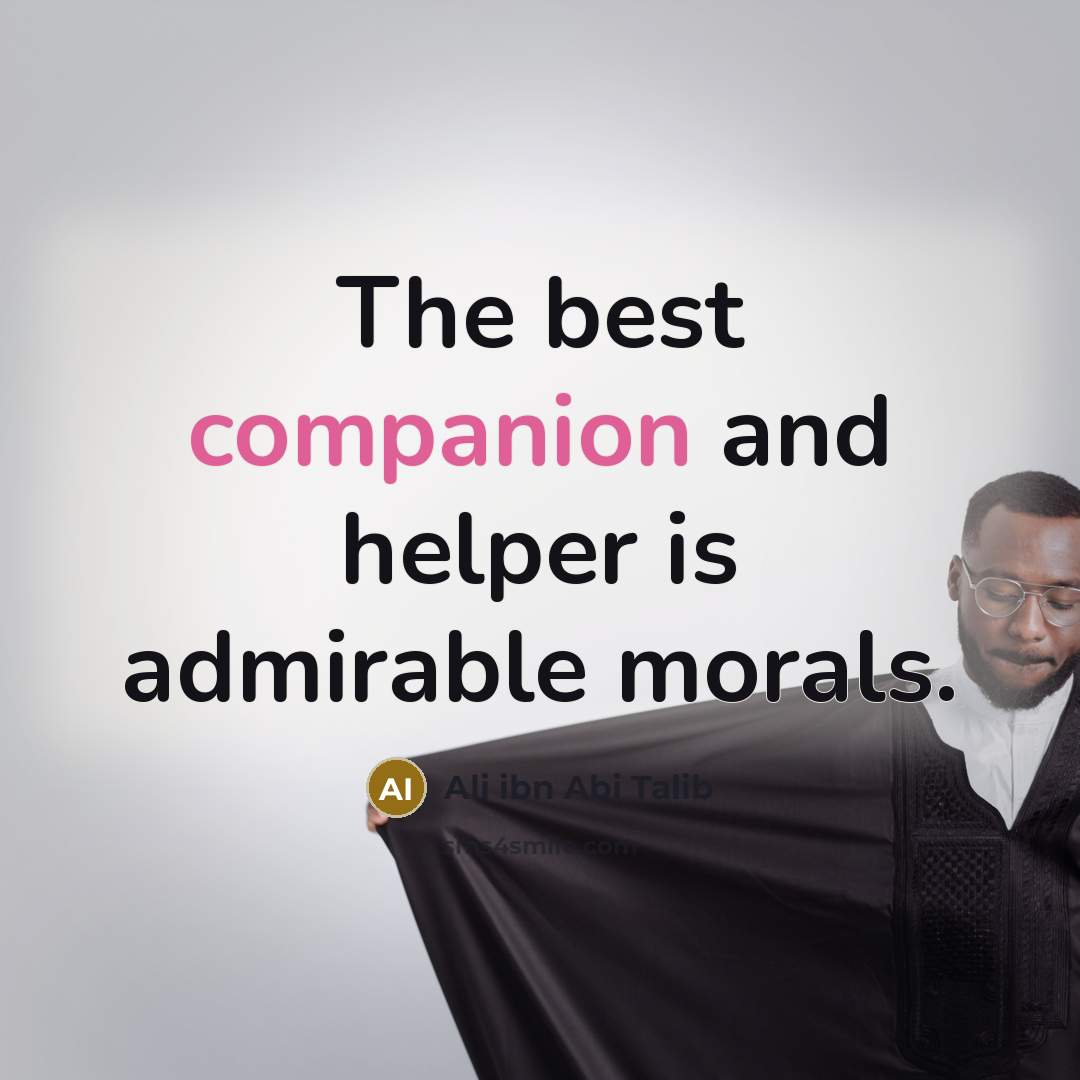 “The best companion and helper is admirable morals.…” quote by Ali ibn Abi Talib