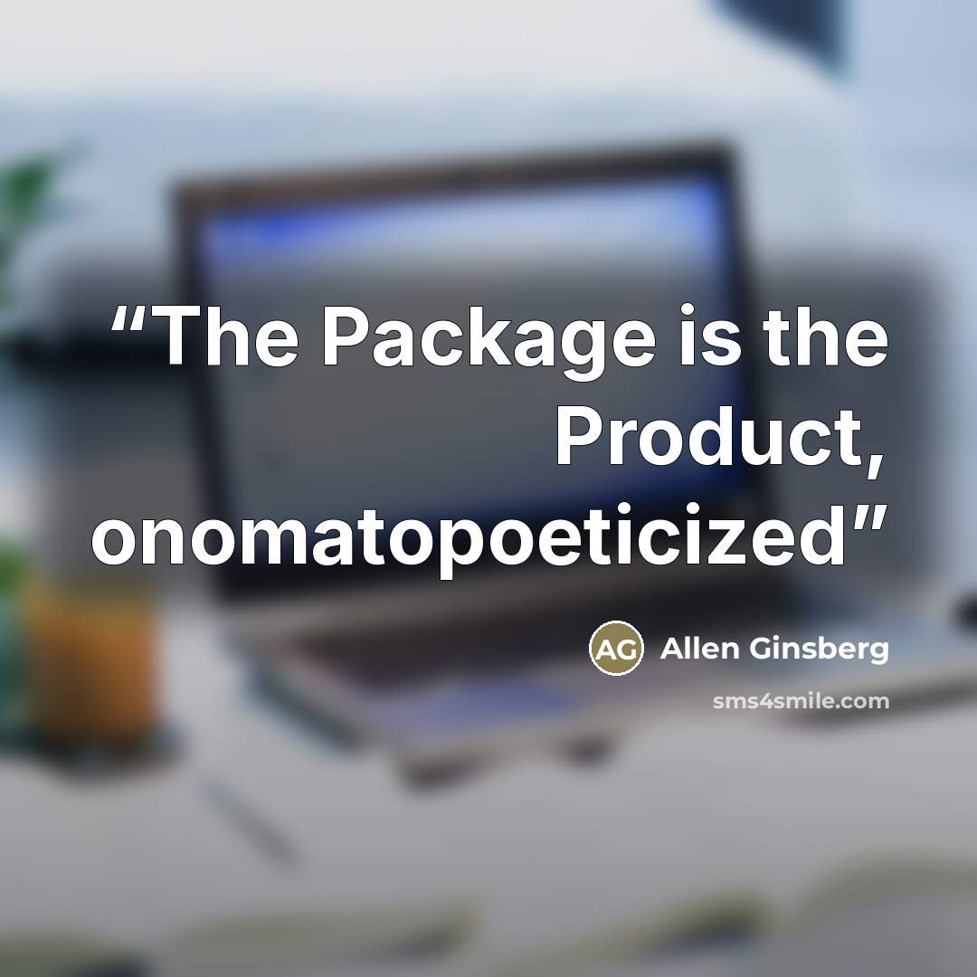 “The Package is the Product, onomatopoeticized” quote by Allen Ginsberg