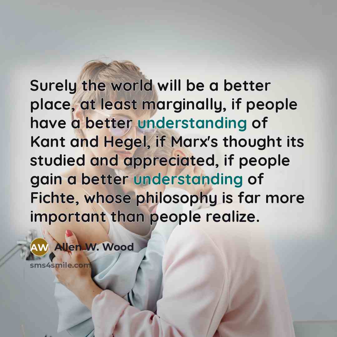 “Surely the world will be a better place, at least…” quote by Allen W. Wood