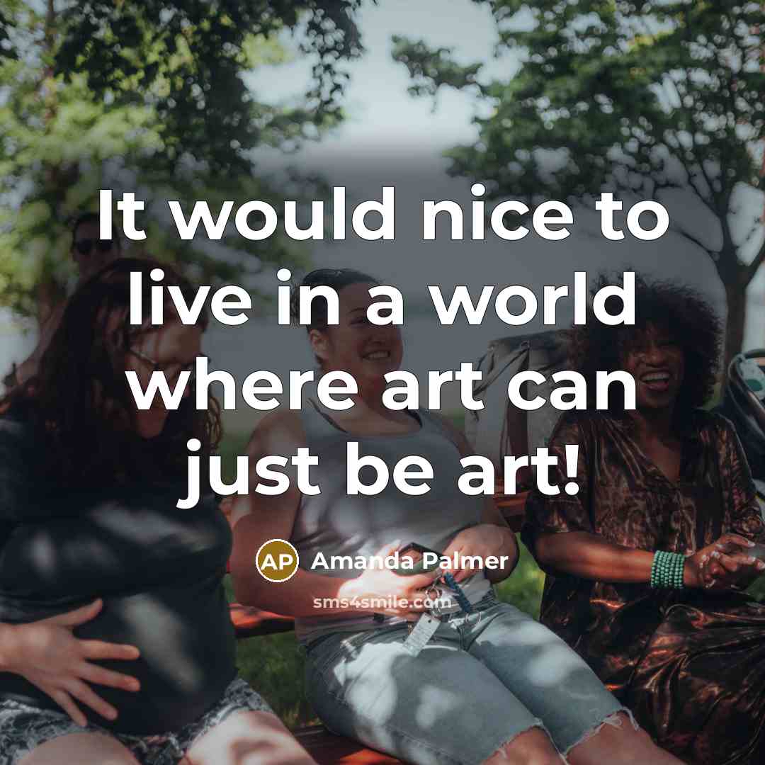 “It would nice to live in a world where art…” quote by Amanda Palmer