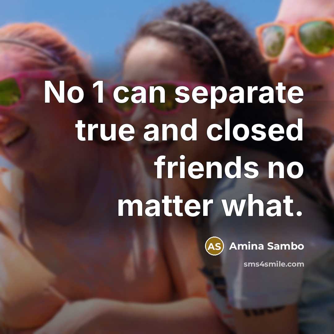 “No 1 can separate true and closed friends no matter…” quote by Amina Sambo