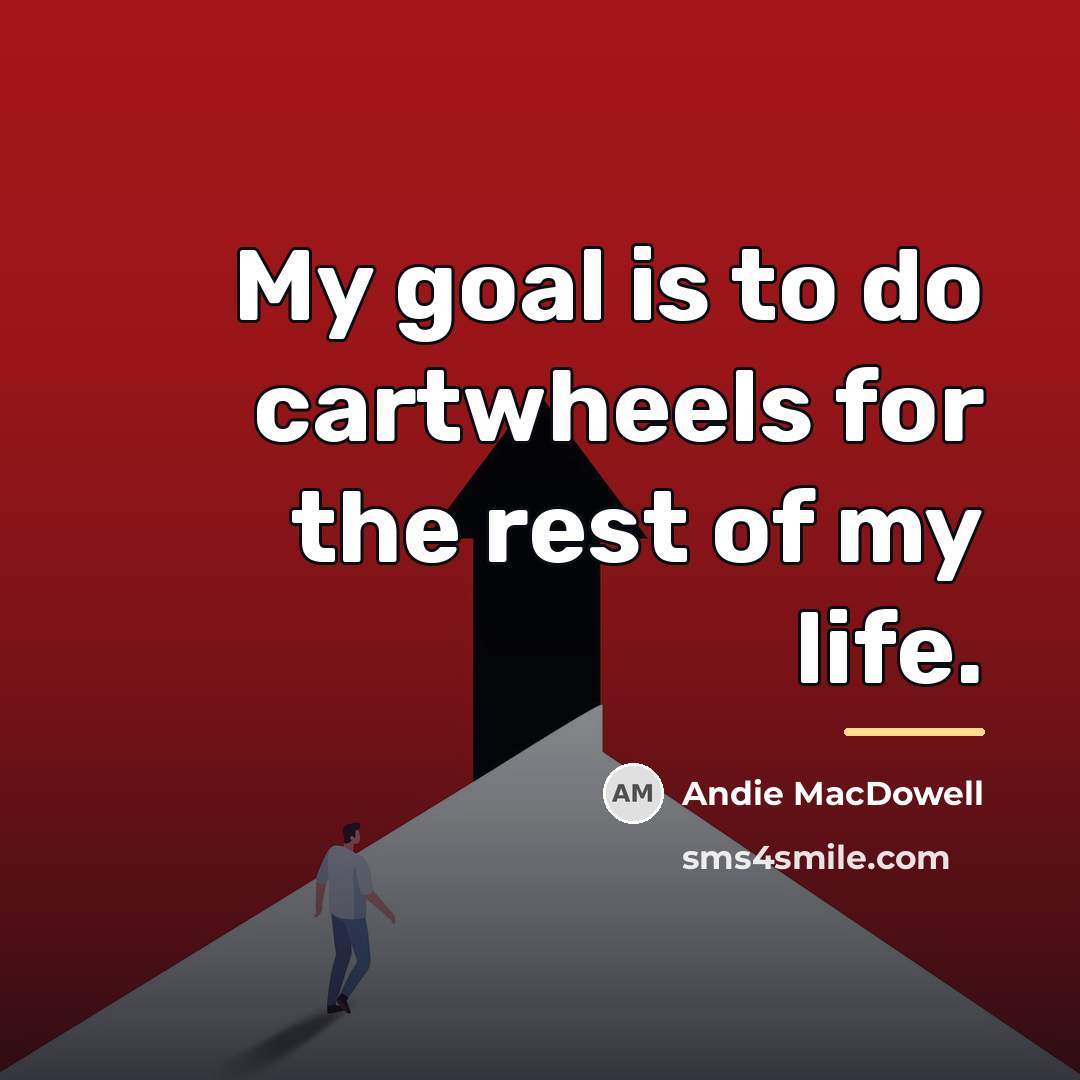 “My goal is to do cartwheels for the rest of…” quote by Andie MacDowell