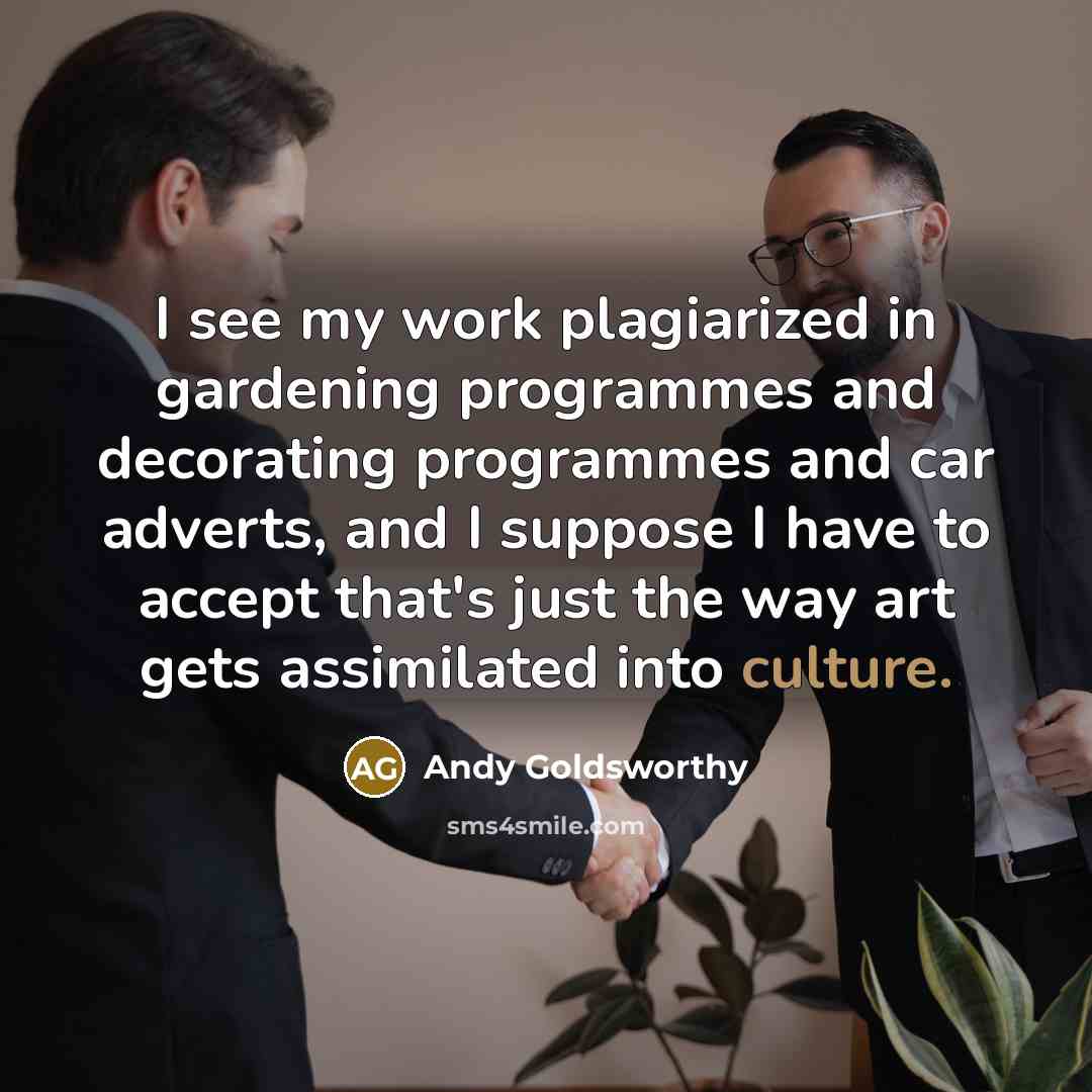 “I see my work plagiarized in gardening programmes and decorating…” quote by Andy Goldsworthy