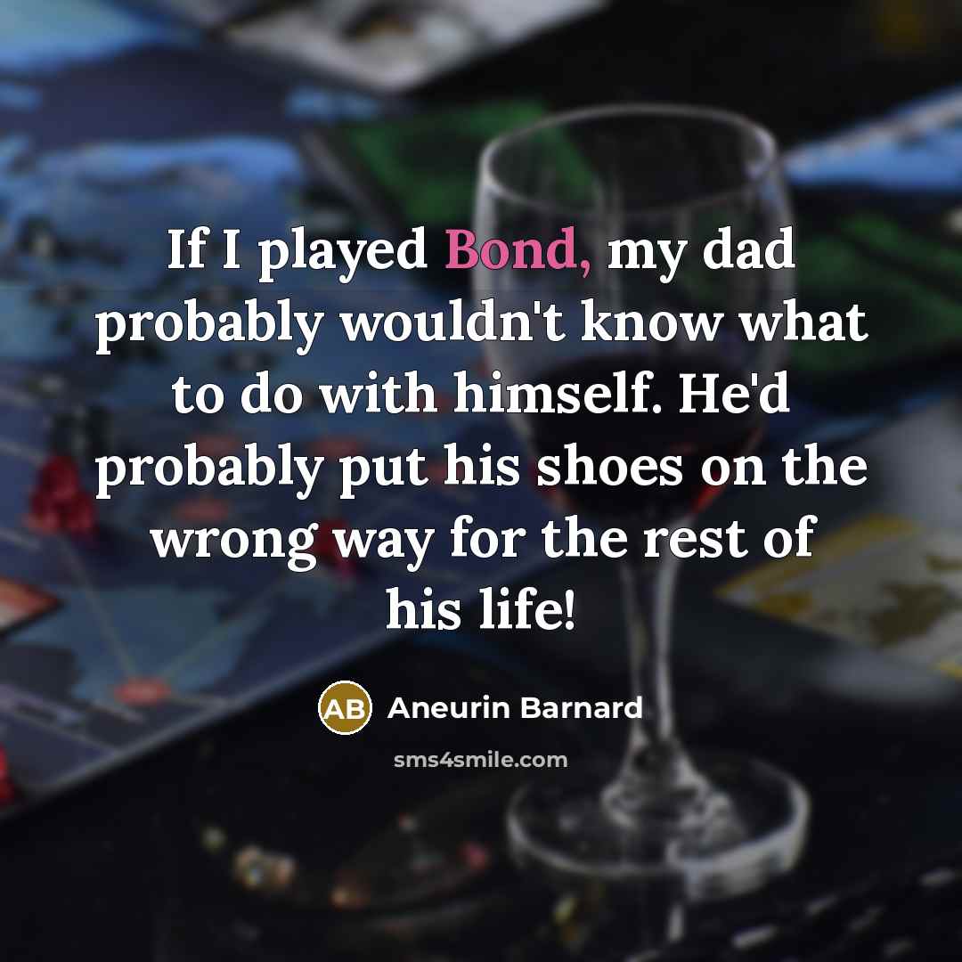 “If I played Bond, my dad probably wouldn't know what…” quote by Aneurin Barnard