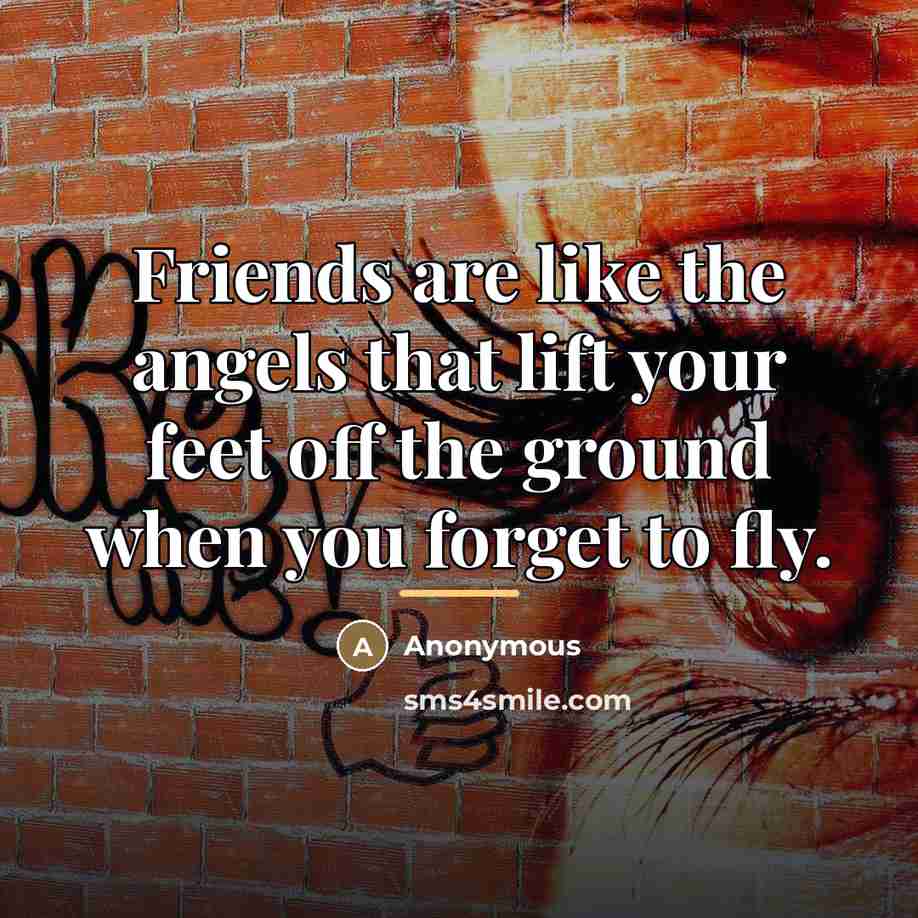 “Friends are like the angels that lift your feet off…” quote by Anonymous