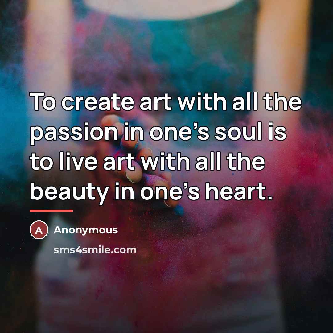 “To create art with all the passion in one's soul…” quote by Anonymous