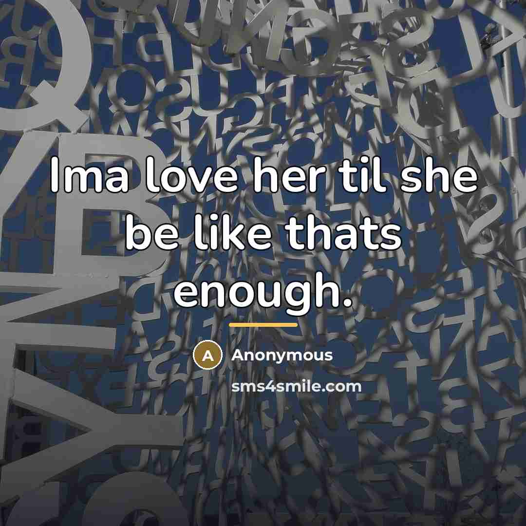 “Ima love her til she be like thats enough.…” quote by Anonymous