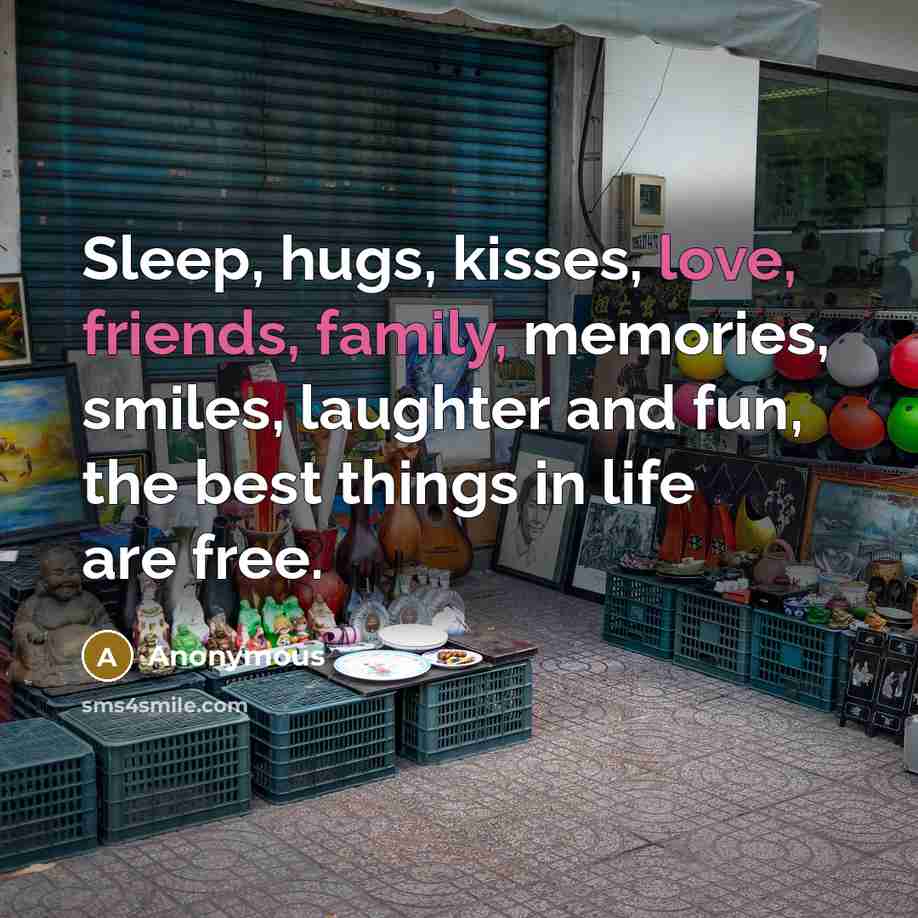 “Sleep, hugs, kisses, love, friends, family, memories, smiles, laughter and fun, the best things in life are free.” quote by Anonymous