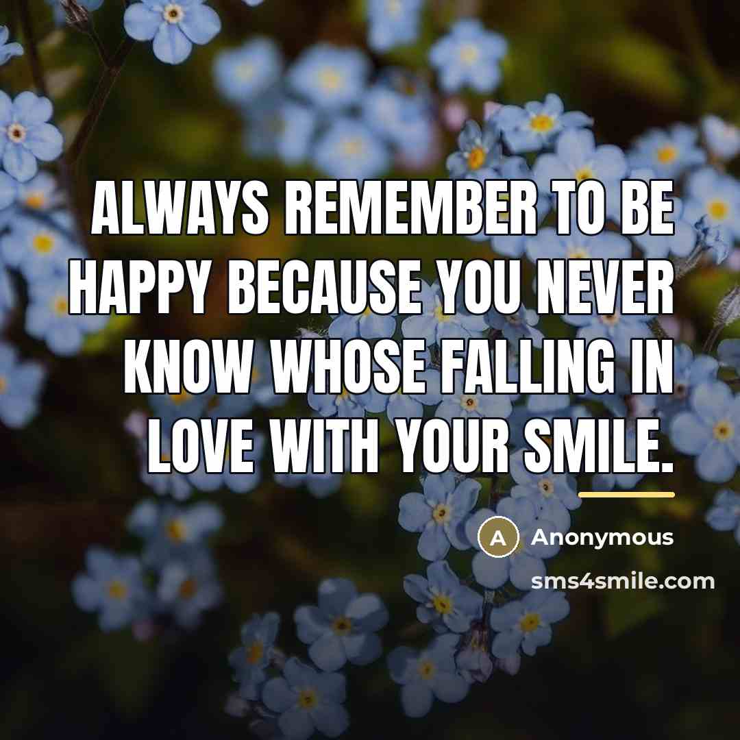 “Always remember to be happy because you never know whose…” quote by Anonymous