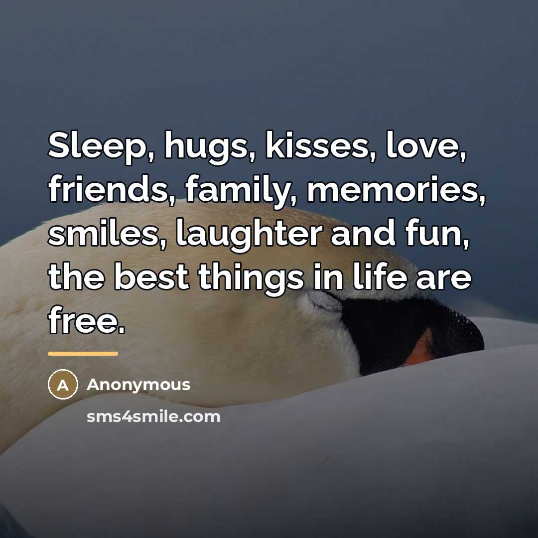 “Sleep, hugs, kisses, love, friends, family, memories, smiles, laughter and…” quote by Anonymous
