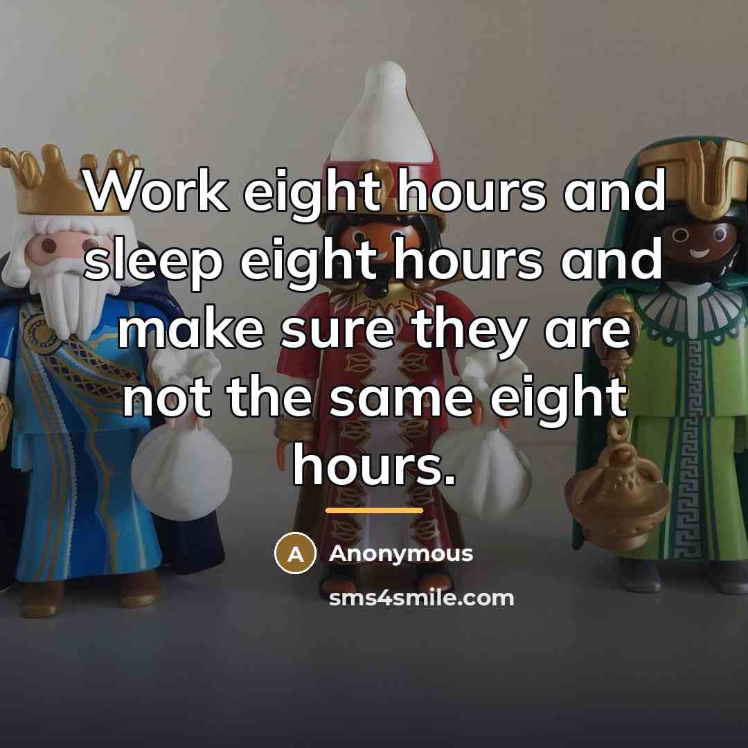 “Work eight hours and sleep eight hours and make sure…” quote by Anonymous