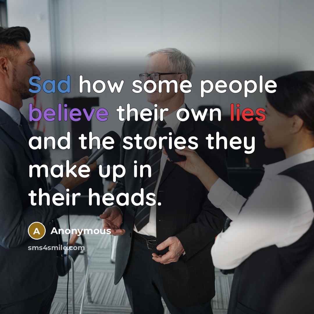 “Sad how some people believe their own lies and the stories they make up in their heads.” quote by Anonymous