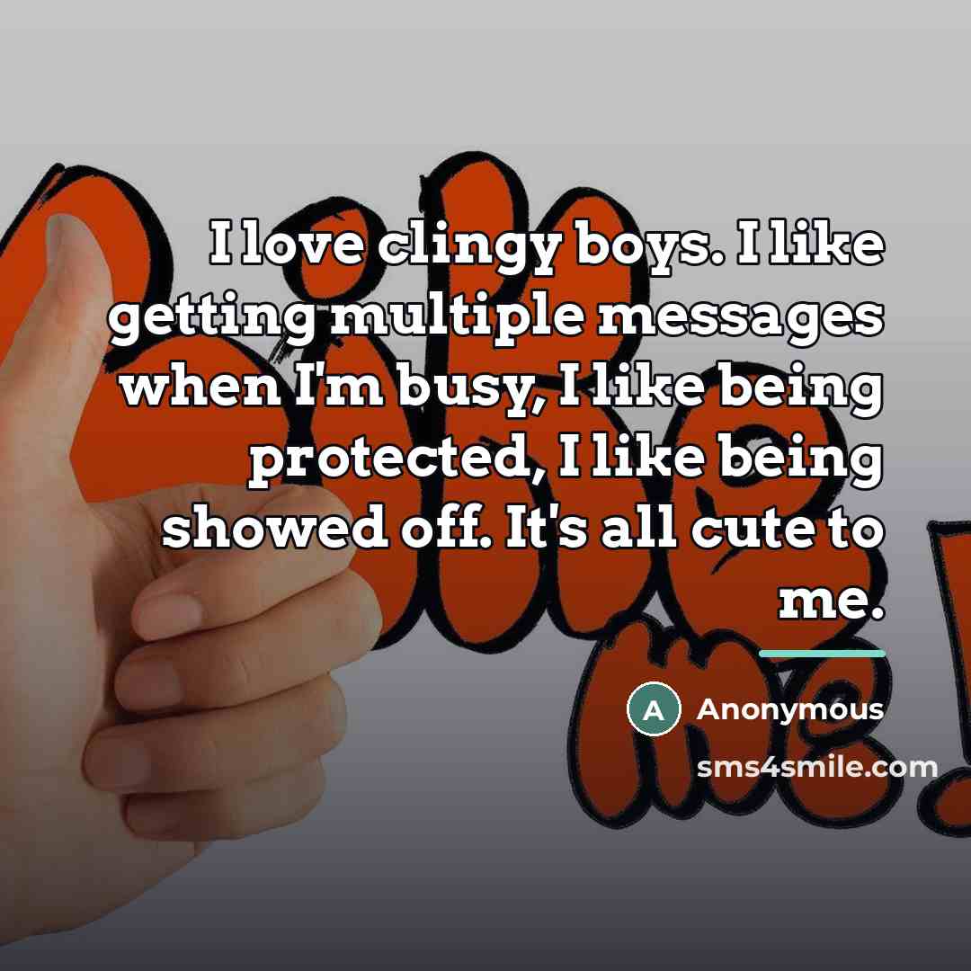 “I love clingy boys. I like getting multiple messages when…” quote by Anonymous