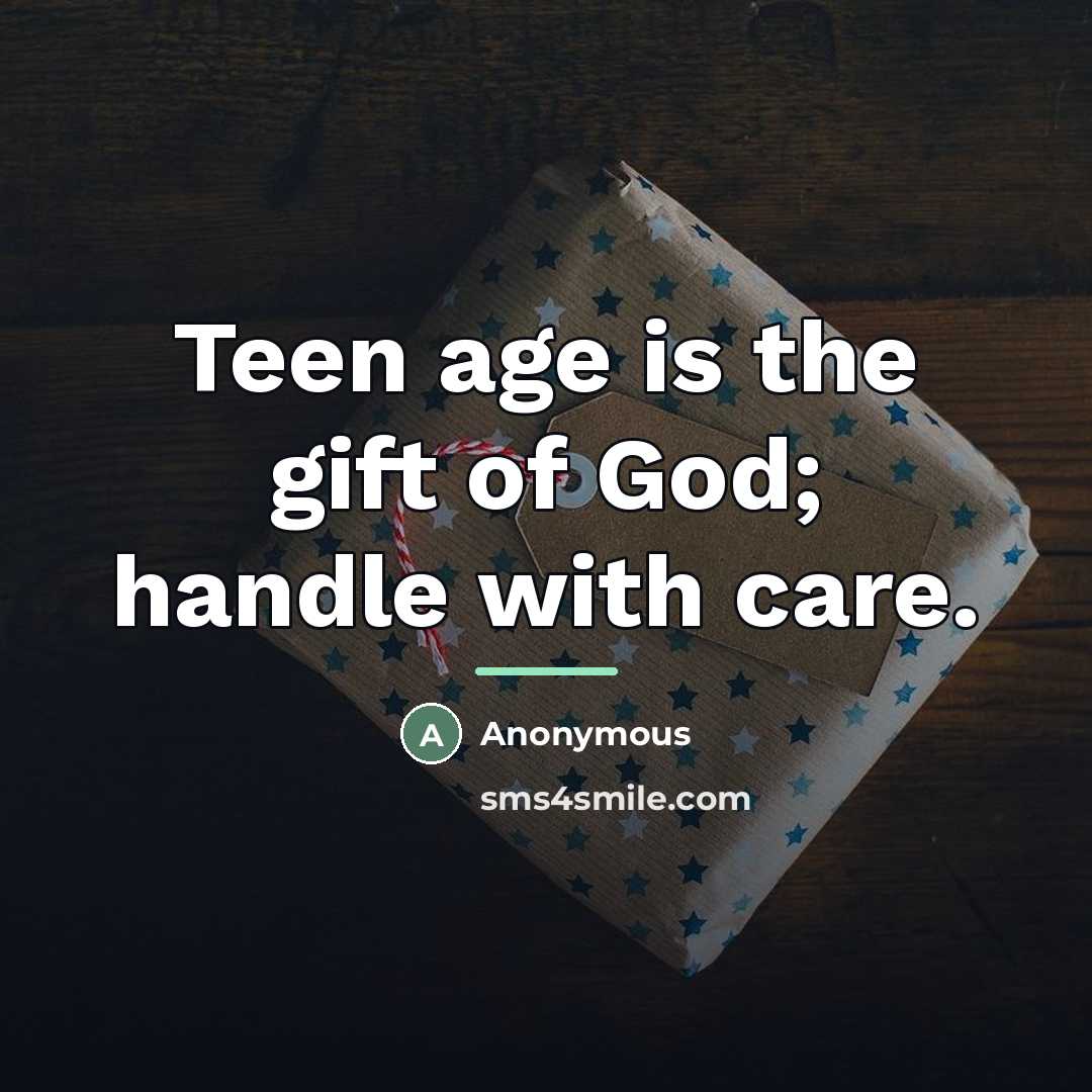 “Teen age is the gift of God; handle with care.…” quote by Anonymous