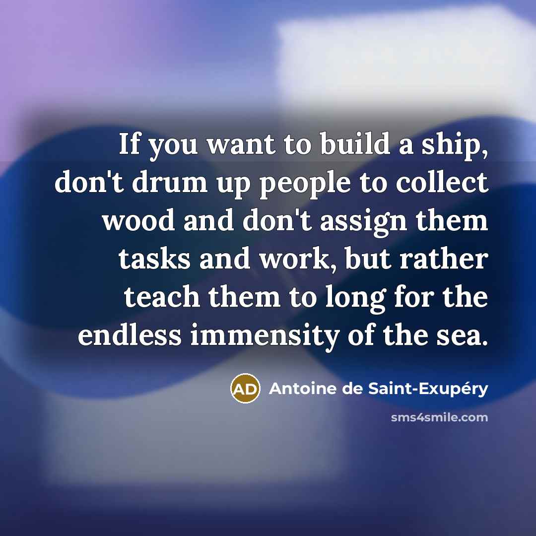 “If you want to build a ship, don't drum up…” quote by Antoine de Saint-Exupery