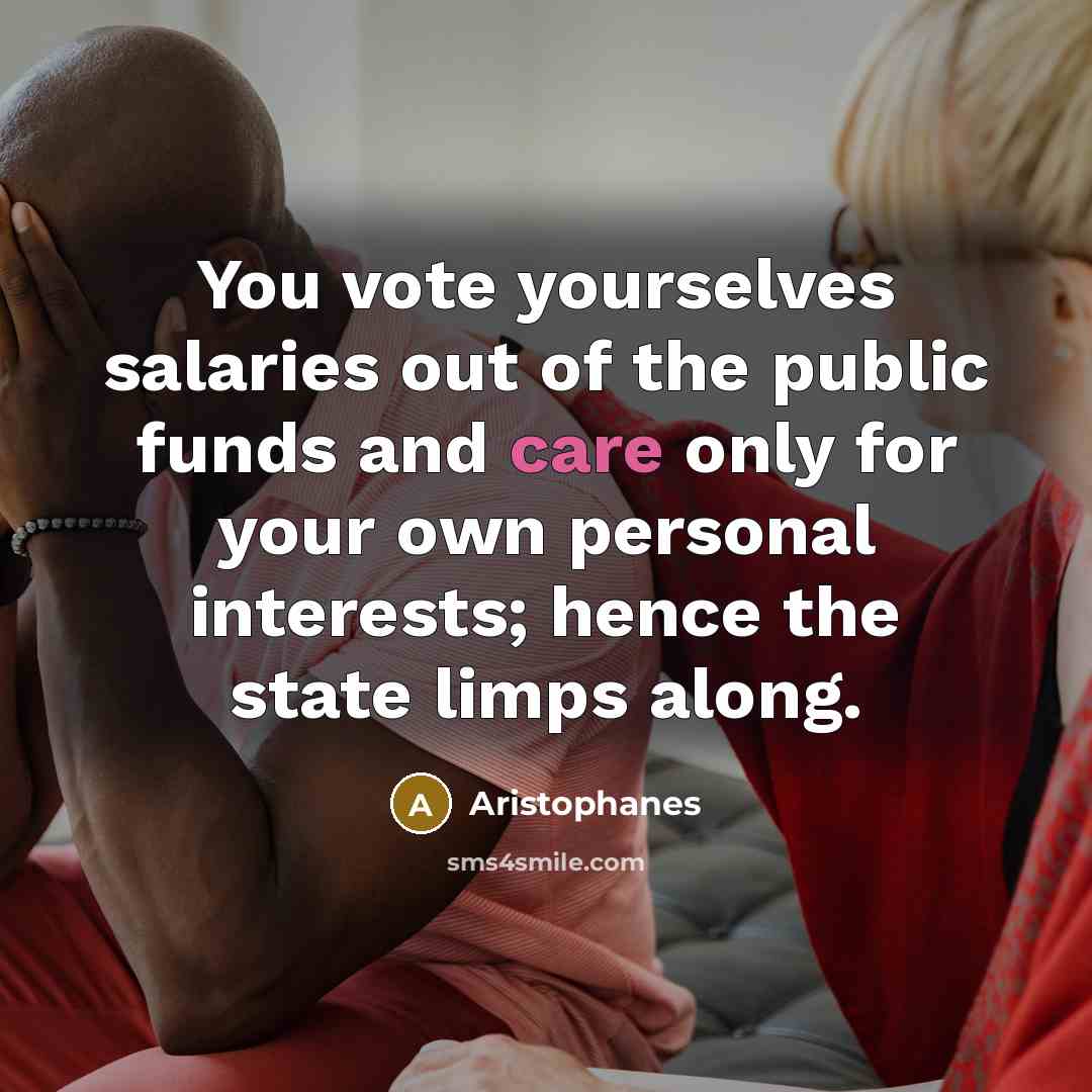 “You vote yourselves salaries out of the public funds and…” quote by Aristophanes