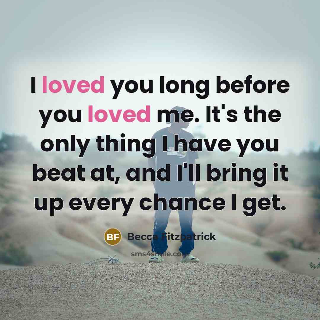 “I loved you long before you loved me. It's the…” quote by Becca Fitzpatrick
