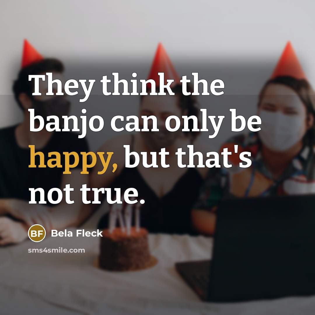 “They think the banjo can only be happy, but that's…” quote by Bela Fleck