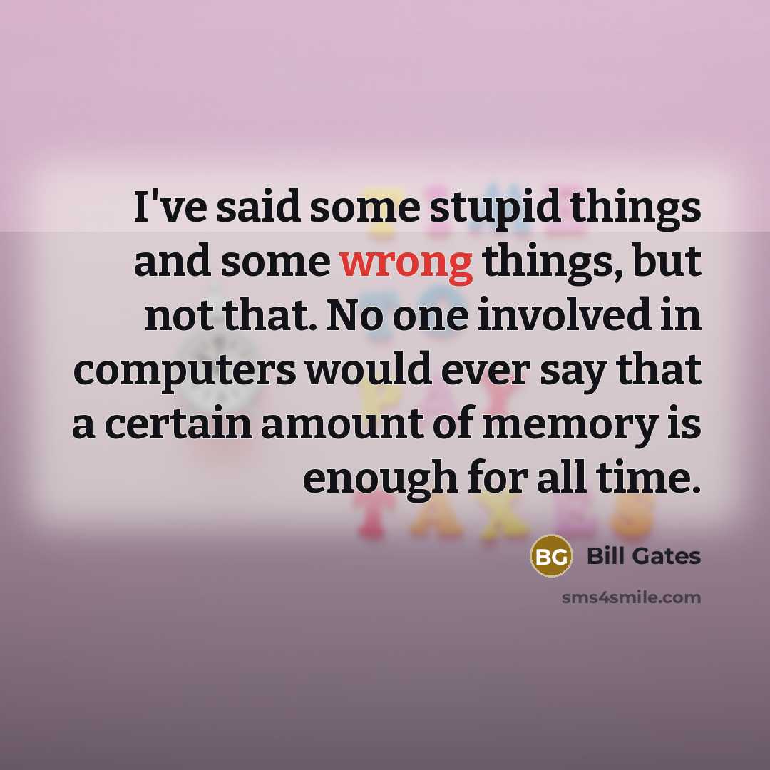 “I've said some stupid things and some wrong things, but…” quote by Bill Gates