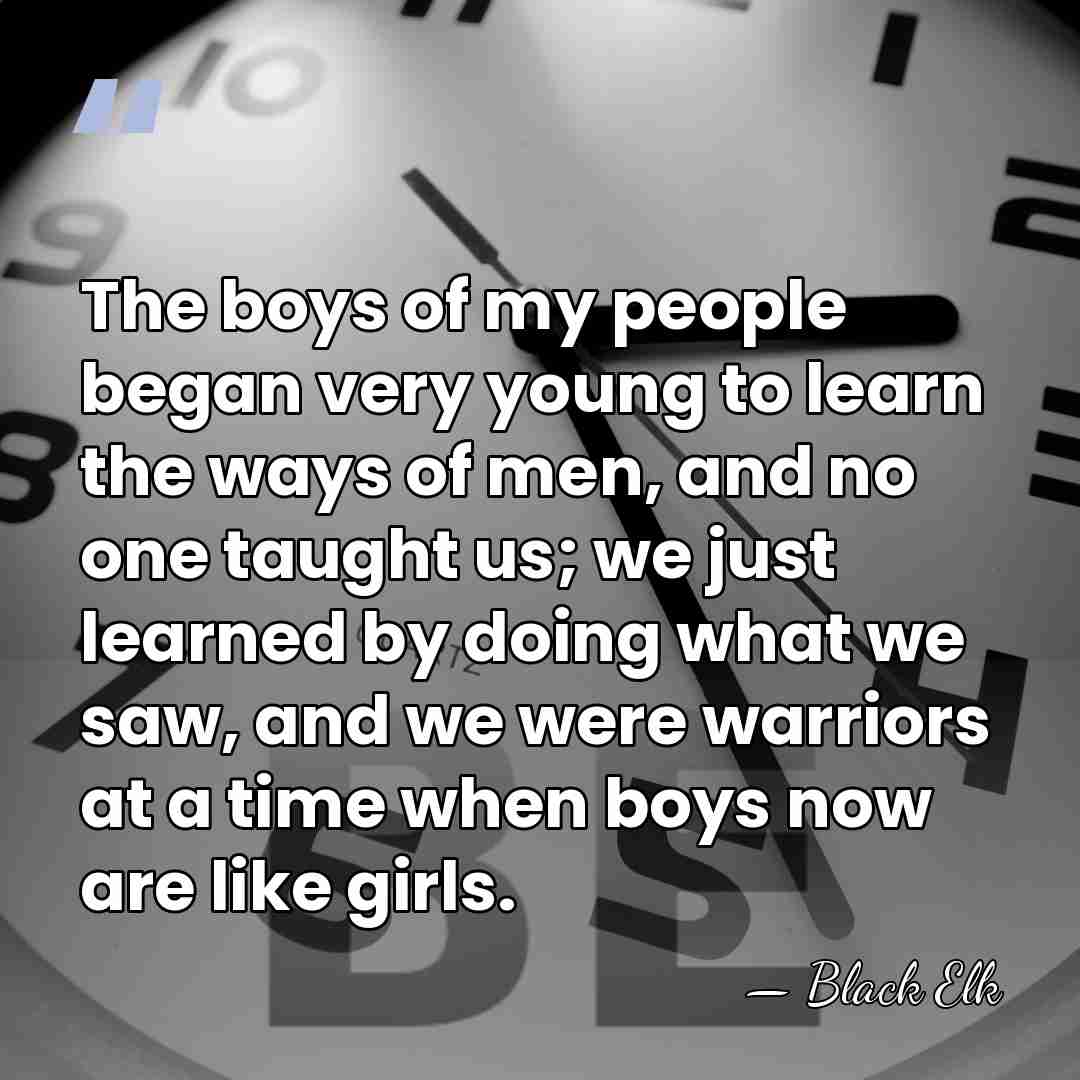The boys of my people began very young to learn the ways&hellip; - Black Elk