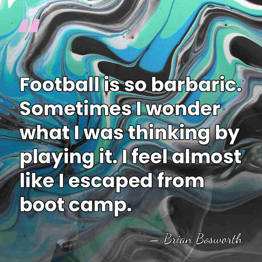 Football is so barbaric. Sometimes I wonder what I was thinking by&hellip; - Brian Bosworth