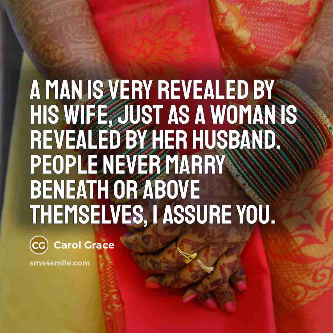 “a man is very revealed by his wife, just as…” quote by Carol Grace