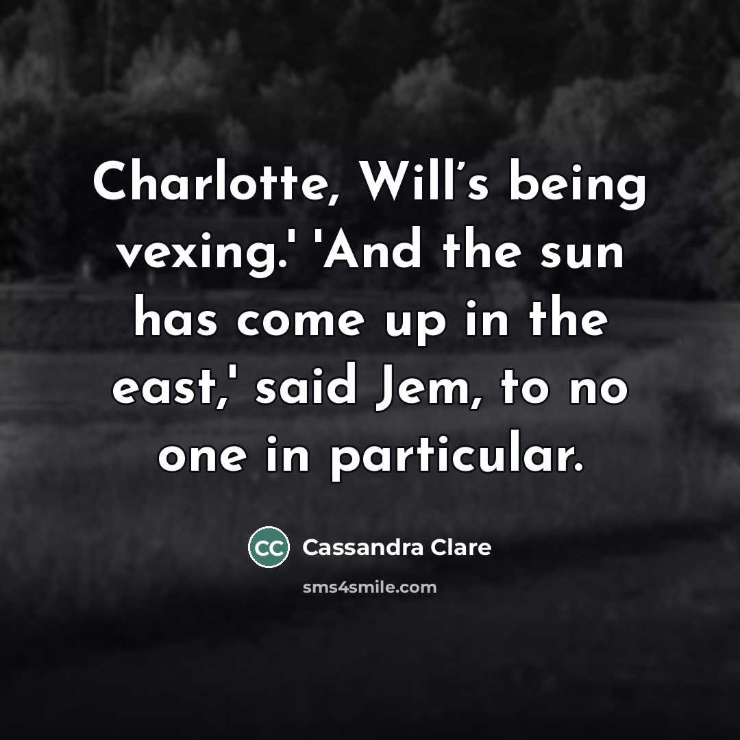 “Charlotte, Will’s being vexing.' 'And the sun has come up…” quote by Cassandra Clare