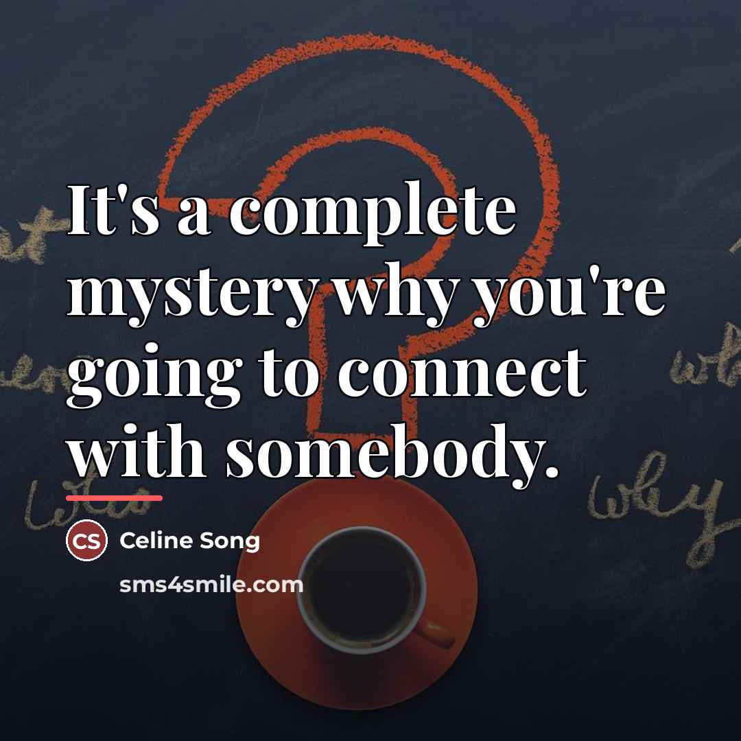 “It's a complete mystery why you're going to connect with…” quote by Celine Song