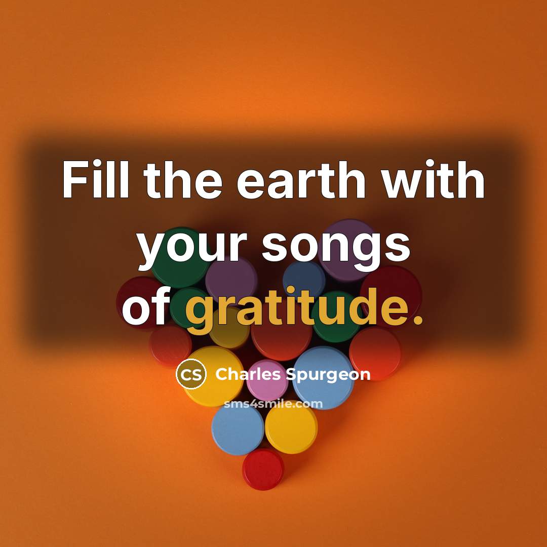 “Fill the earth with your songs of gratitude.…” quote by Charles Spurgeon