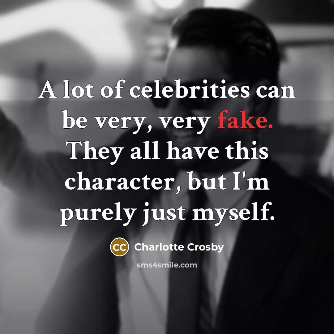 “A lot of celebrities can be very, very fake. They all have this character, but I'm purely just myself.” quote by Charlotte Crosby