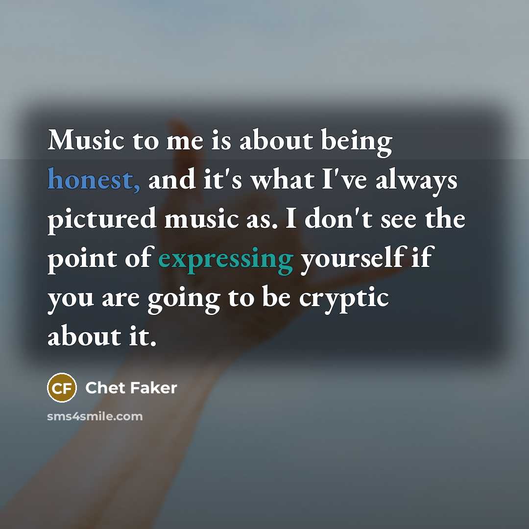 “Music to me is about being honest, and it's what…” quote by Chet Faker