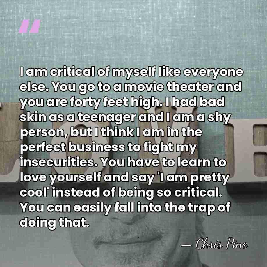 I am critical of myself like everyone else. You go to a&hellip; - Chris Pine