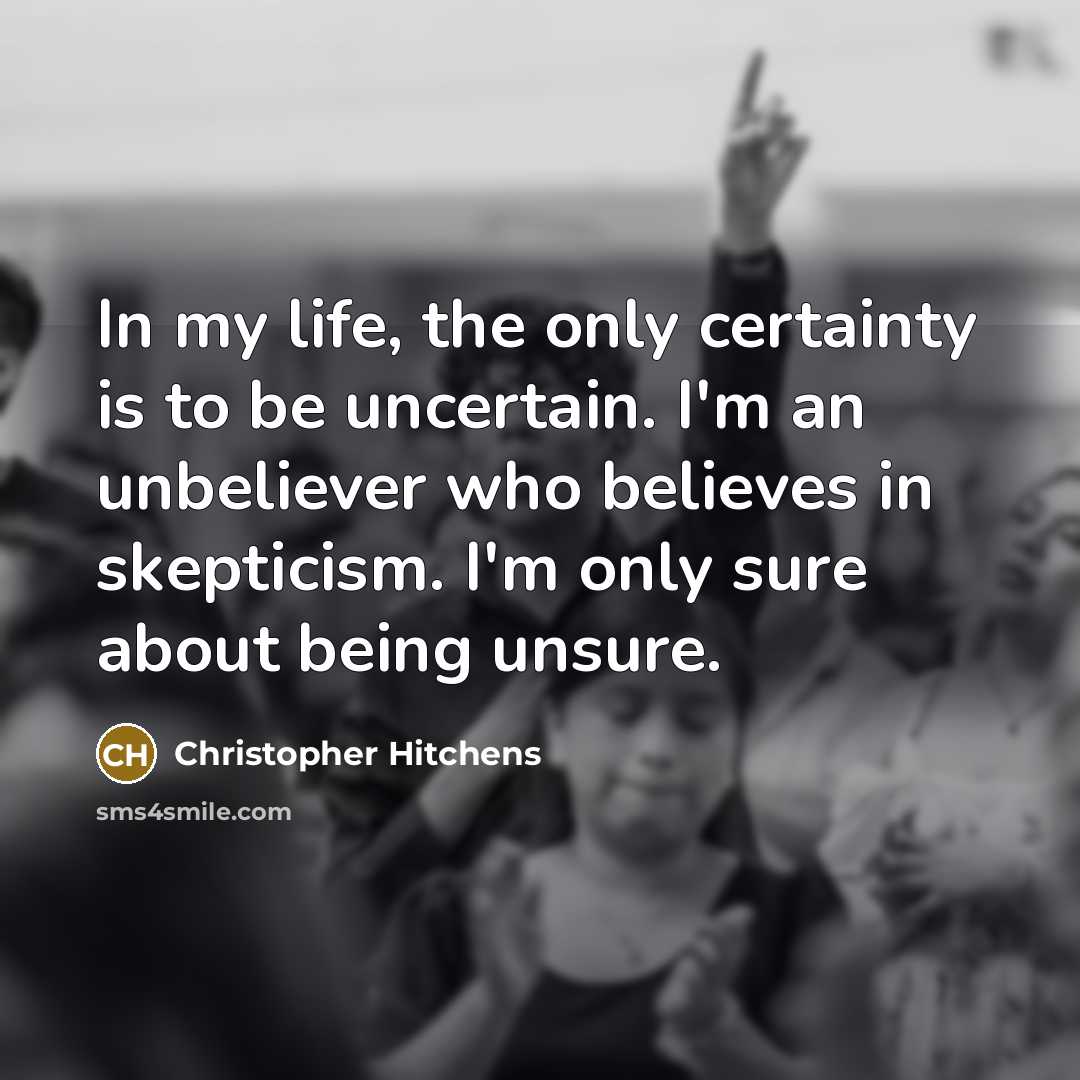 “In my life, the only certainty is to be uncertain.…” quote by Christopher Hitchens
