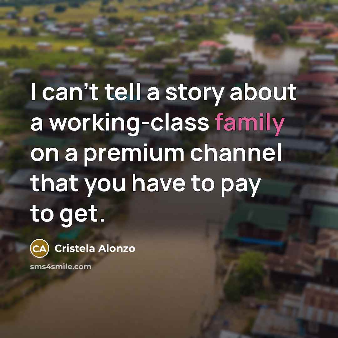 “I can't tell a story about a working-class family on…” quote by Cristela Alonzo